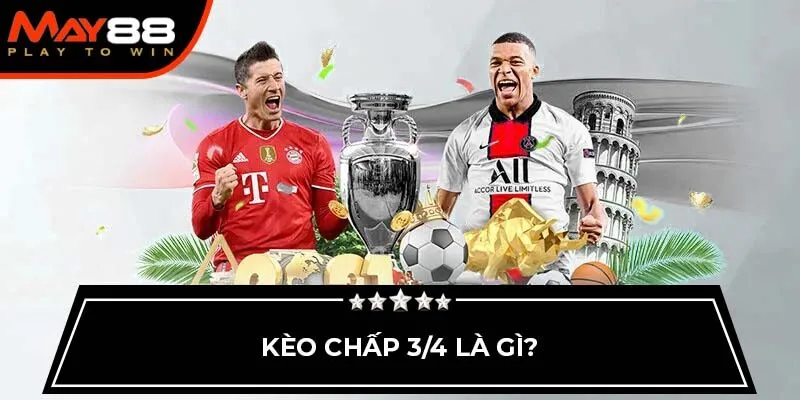 Kèo chấp 3/4 là gì?