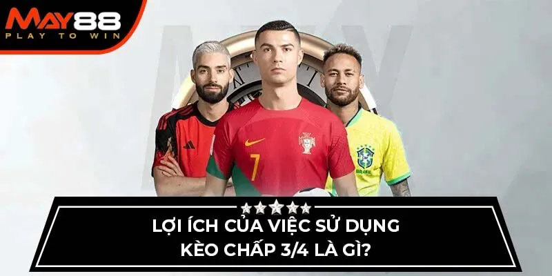 Lợi ích của việc sử dụng kèo chấp 3/4 là gì?