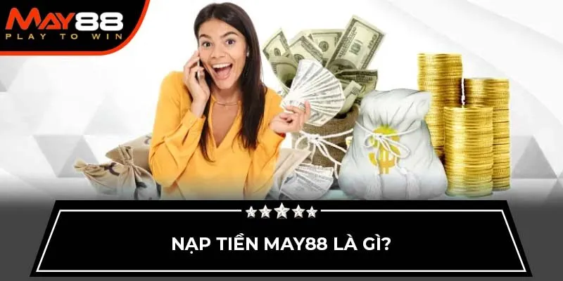 Nạp tiền May88 là gì?