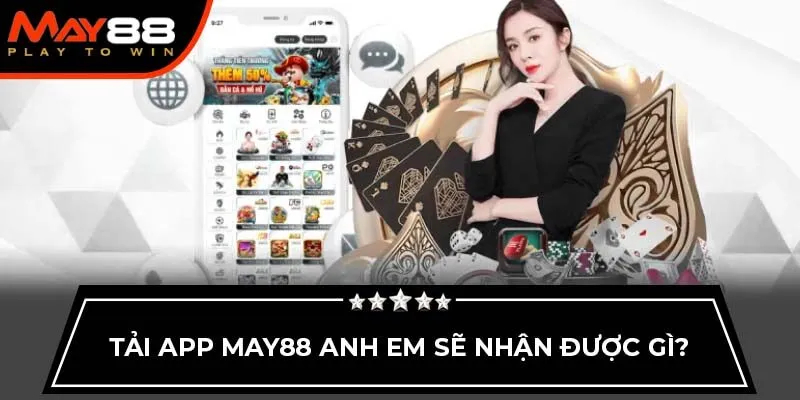 Tải app May88 anh em sẽ nhận được gì?