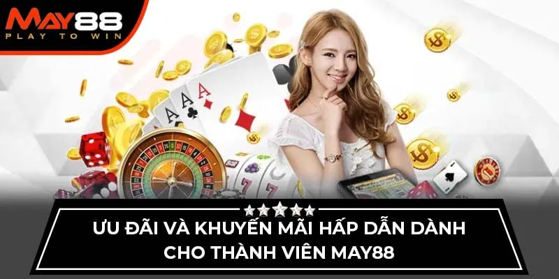 Ưu đãi và khuyến mãi hấp dẫn dành cho thành viên May88